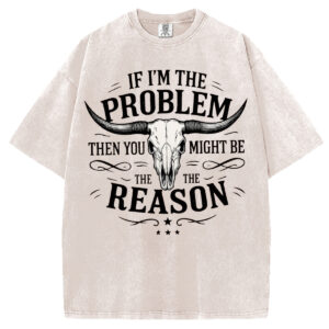 If I'm The Problem Then You Might Be The Reason T-shirt/Sweatshirt