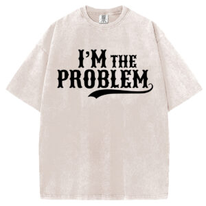 I'm the Problem T-shirt/Sweatshirt