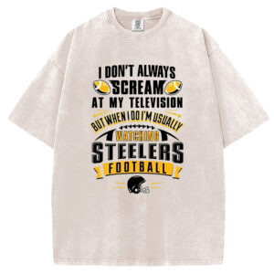 Don't scream when I watch the Steelers T-Shirt/Sweatshirt